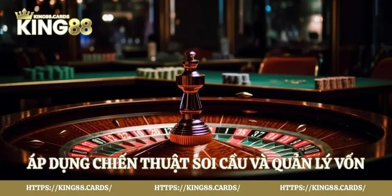 Áp dụng chiến thuật soi cầu và quản lý vốn thông minh