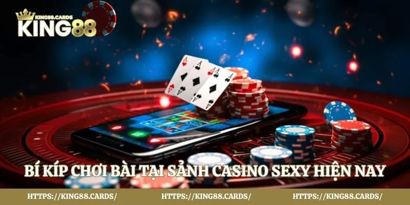Bí kíp chơi bài tại sảnh casino Sexy hiện nay