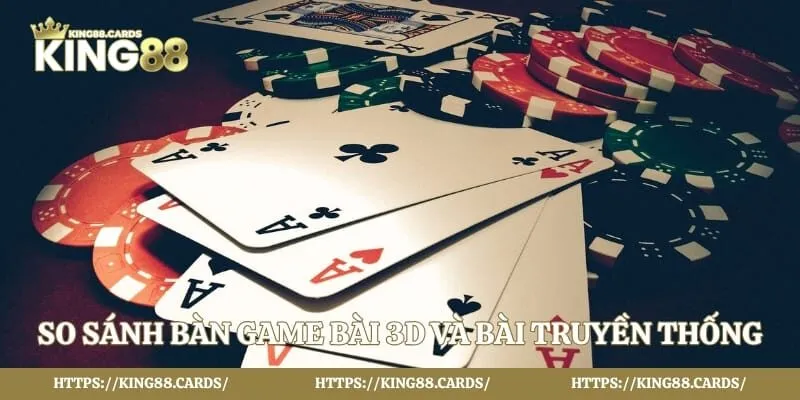 So sánh bàn game bài 3D và bài truyền thống